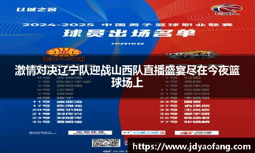 激情对决辽宁队迎战山西队直播盛宴尽在今夜篮球场上