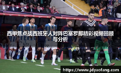 西甲焦点战西班牙人对阵巴塞罗那精彩视频回顾与分析