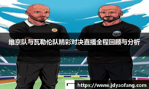 维京队与瓦勒伦队精彩对决直播全程回顾与分析